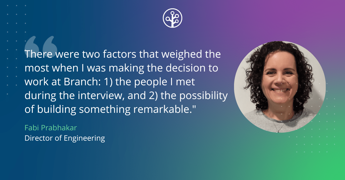 Quote from Fabi: "There were two factors that weighed the most when I was making the decision to work at Branch: 1) the people I met during the interview — I could see myself working with them, and 2) the possibility of building something remarkable."