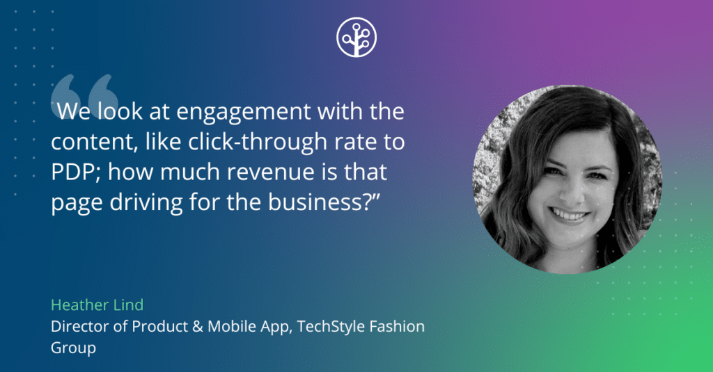 Image of Heather Lind is the director of product, and mobile app at TechStyle Fashion Group, with the quote: We look at engagement with the content, like click-through rate to PDP [product detail page]; how much revenue is that page driving for the business?