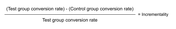(Test group conversion rate - Control group conversion rate) / (Test group conversion rate) = Incrementality