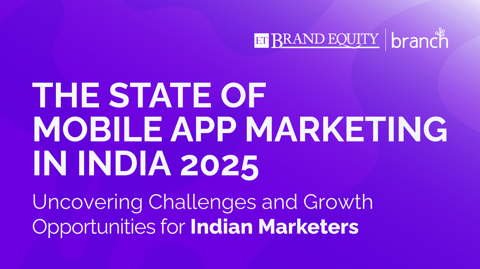 The State of Mobile App Marketing in India 2025: Uncovering Challenges and Growth Opportunities for Indian Marketers